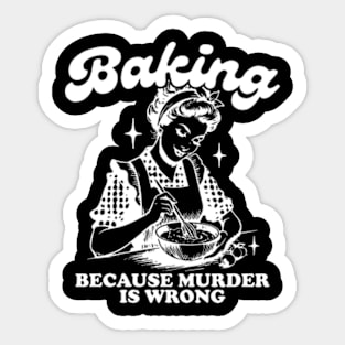 Baking Because Murder Is Wrong Funny Bakers Sticker